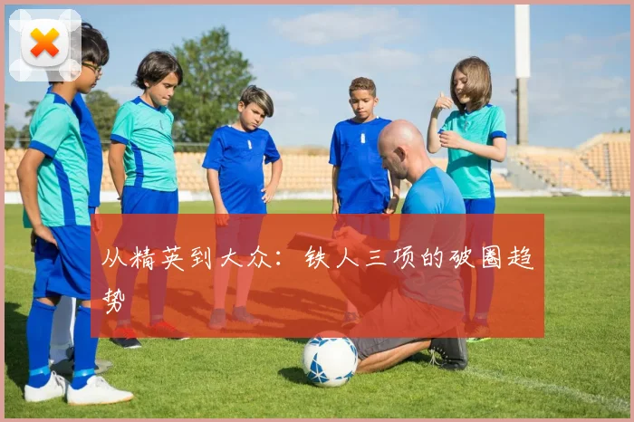 从精英到大众：铁人三项的破圈趋势